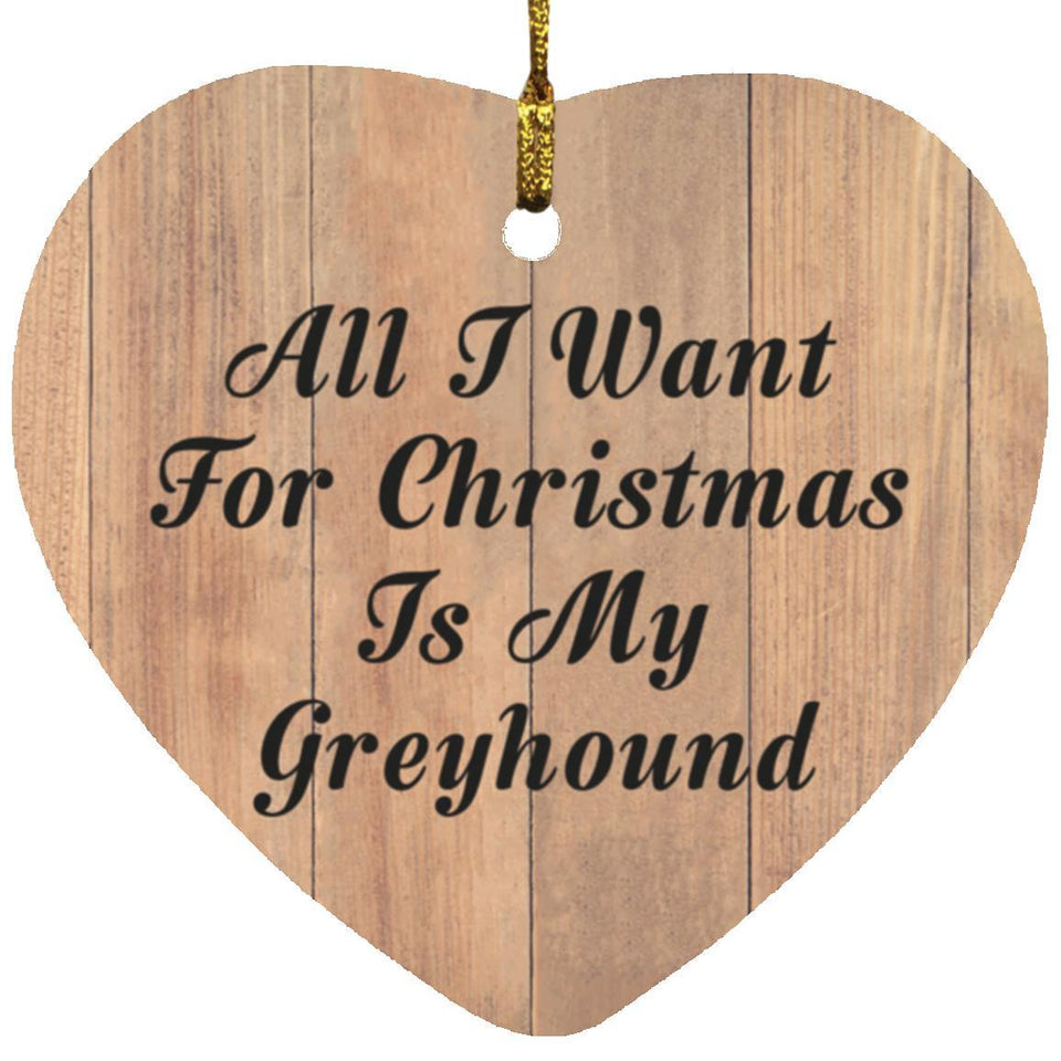 All I Want For Christmas Is My Greyhound - Heart Ornament C