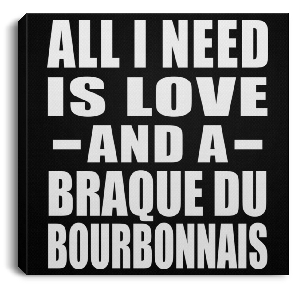 All I Need Is Love And A Braque Du Bourbonnais - Canvas Square