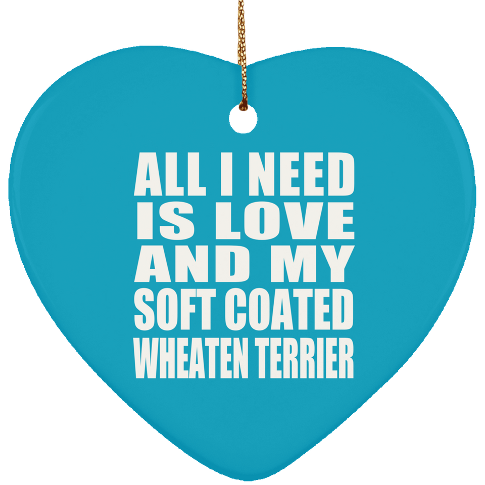 All I Need Is Love And My Soft Coated Wheaten Terrier - Heart Ornament