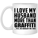 I Love My Husband More Than Graffiti - 11 Oz Coffee Mug
