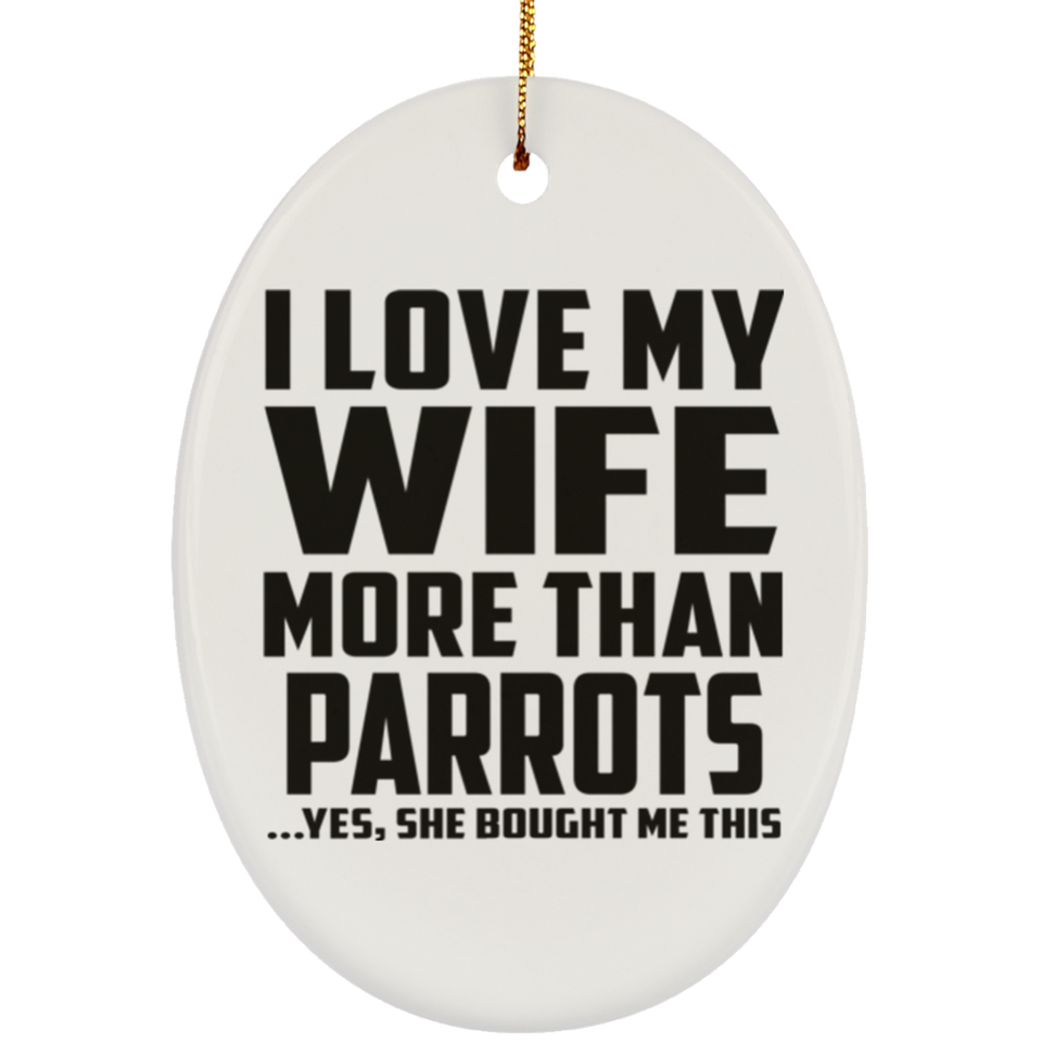 I Love My Wife More Than Parrots - Oval Ornament