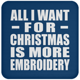 All I Want For Christmas Is More Embroidery - Coaster