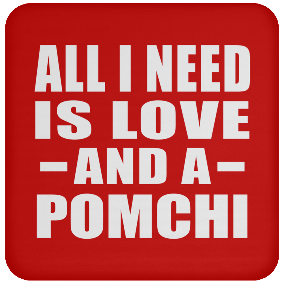 All I Need Is Love And A Pomchi - Drink Coaster