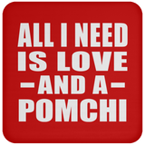 All I Need Is Love And A Pomchi - Drink Coaster