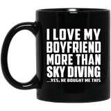 I Love My Boyfriend More Than Sky Diving - 11 Oz Coffee Mug Black