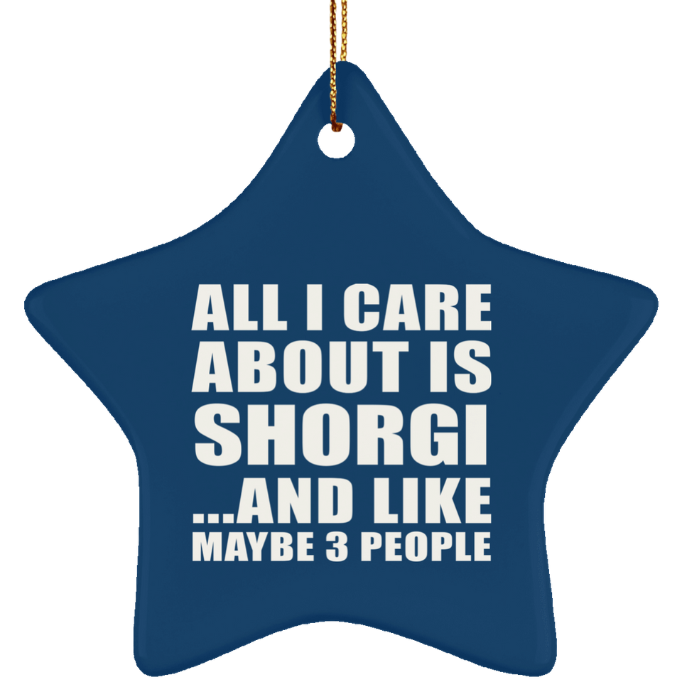 All I Care About Is Shorgi - Star Ornament