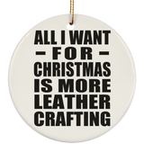All I Want For Christmas Is More Leather Crafting - Circle Ornament