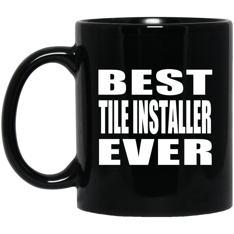 Best Tile Installer Ever - 11 Oz Coffee Mug Black