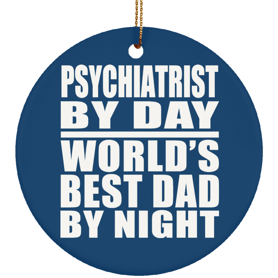 Psychiatrist By Day World's Best Dad By Night - Circle Ornament