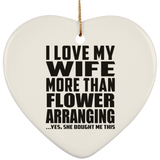 I Love My Wife More Than Flower Arranging - Heart Ornament