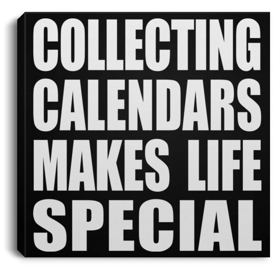 Collecting Calendars Makes Life Special - Canvas Square