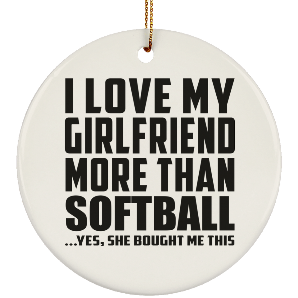 I Love My Girlfriend More Than Softball - Circle Ornament