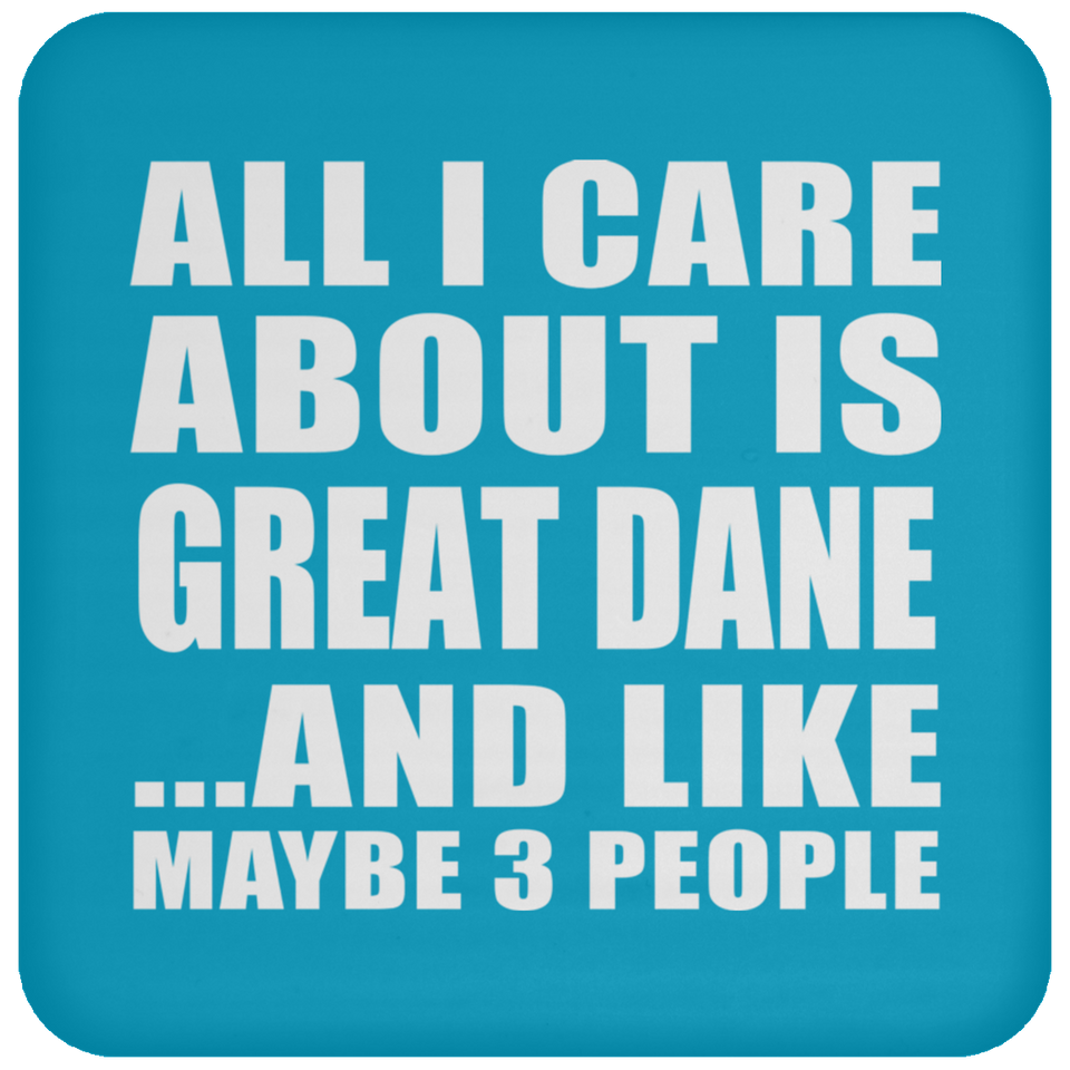 All I Care About Is Great Dane - Drink Coaster