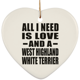 All I Need Is Love And A West Highland White Terrier - Heart Ornament