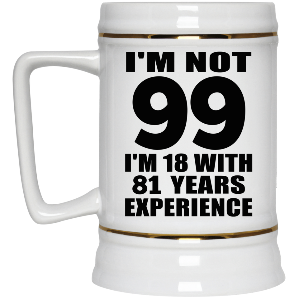 99th Birthday I'm Not 99 I'm 18 With 81 Years Experience - Beer Stein