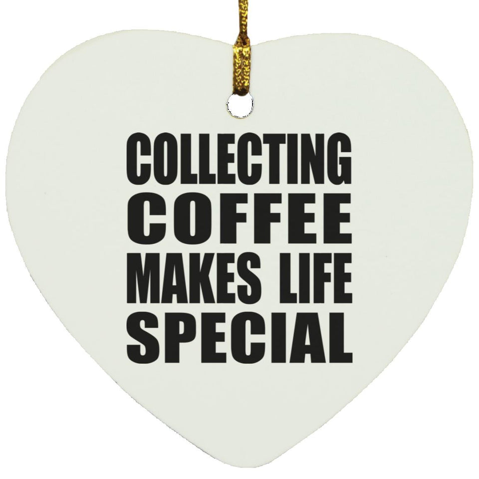 Collecting Coffee Makes Life Special - Heart Ornament