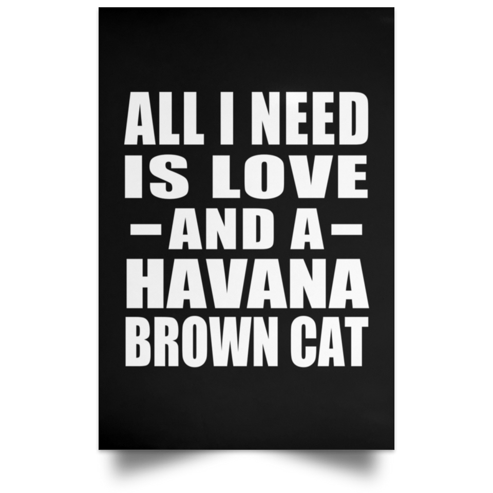 All I Need Is Love And A Havana Brown Cat - Poster Portrait