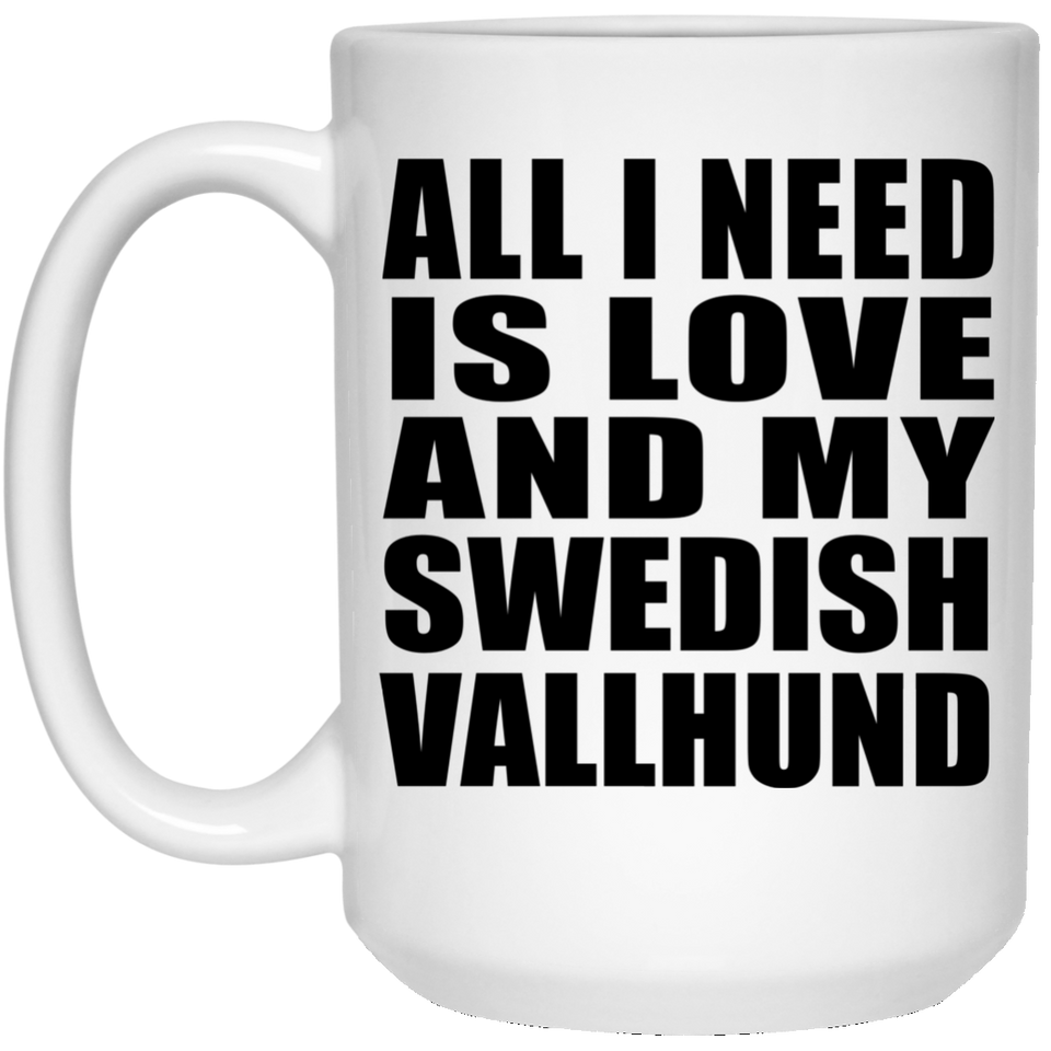 All I Need Is Love And My Swedish Vallhund - 15 Oz Coffee Mug
