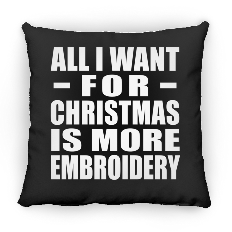 All I Want For Christmas Is More Embroidery - Throw Pillow Black