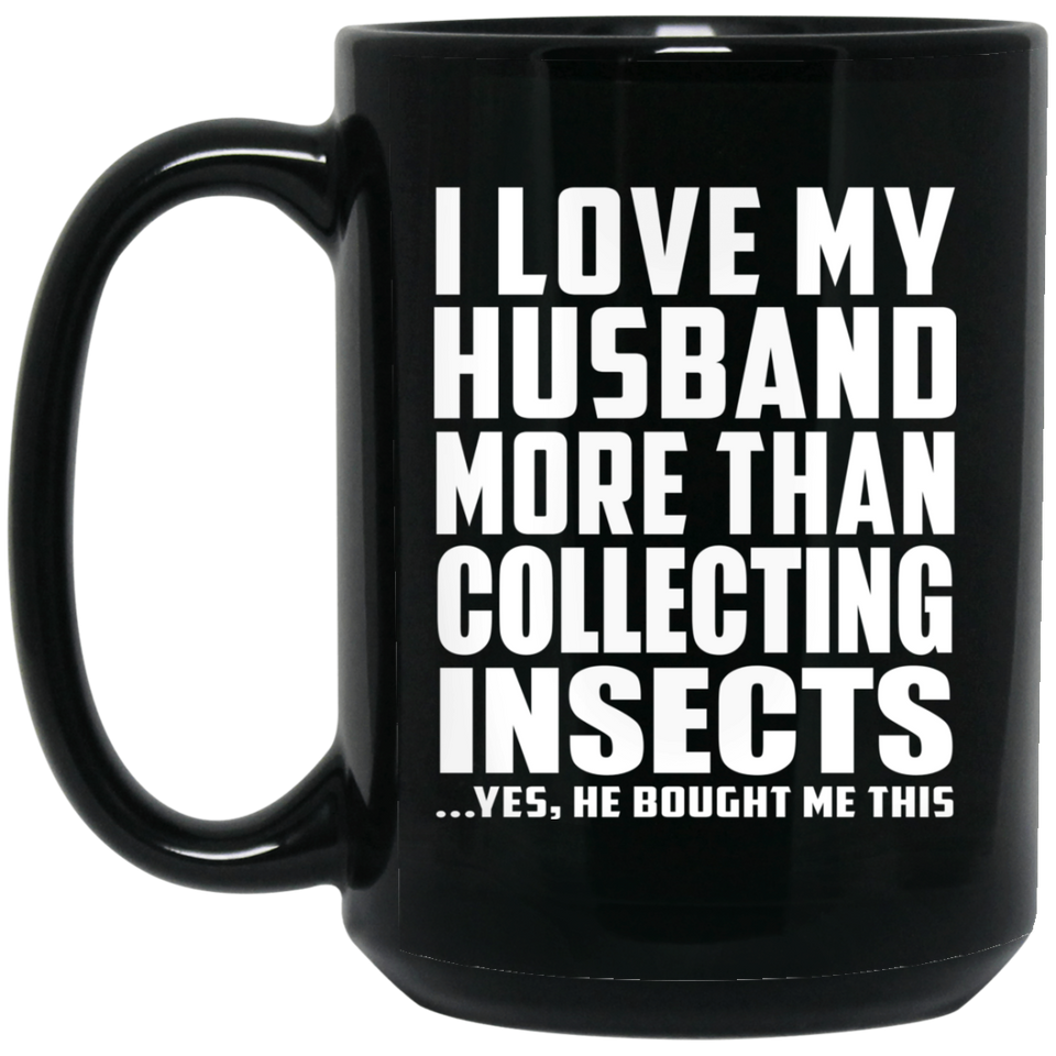 I Love My Husband More Than Collecting Insects - 15 Oz Coffee Mug