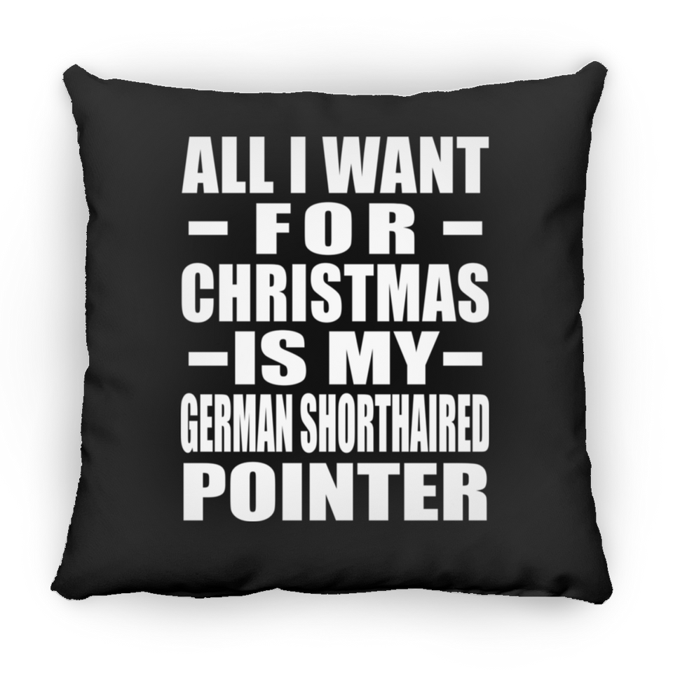 All I Want For Christmas Is My German Shorthaired Pointer - Throw Pillow Black