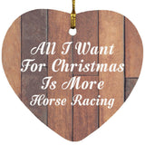 All I Want For Christmas Is More Horse Racing - Heart Ornament E