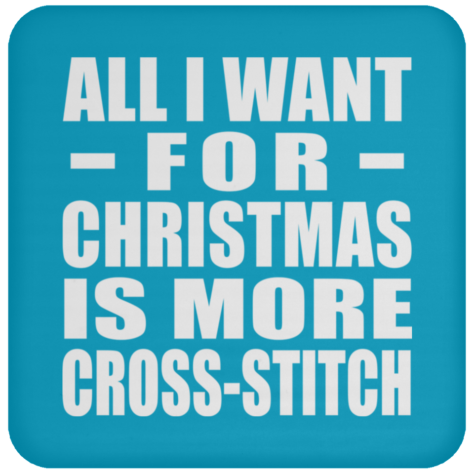 All I Want For Christmas Is More Cross-Stitch - Coaster