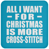 All I Want For Christmas Is More Cross-Stitch - Coaster