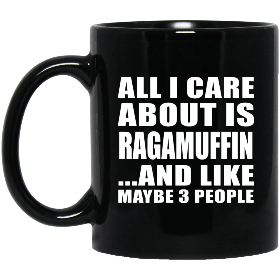 All I Care About Is Ragamuffin - 11 Oz Coffee Mug Black