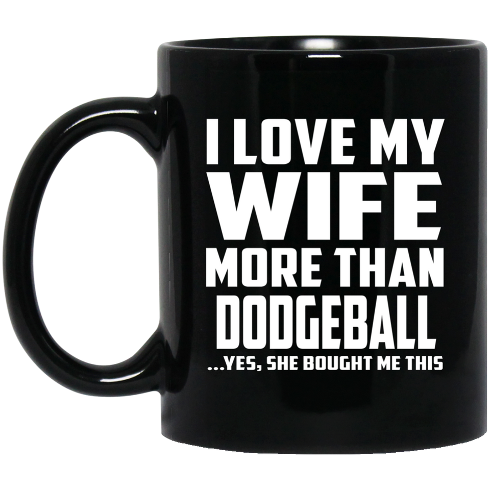 I Love My Wife More Than Dodgeball - 11 Oz Coffee Mug
