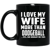 I Love My Wife More Than Dodgeball - 11 Oz Coffee Mug