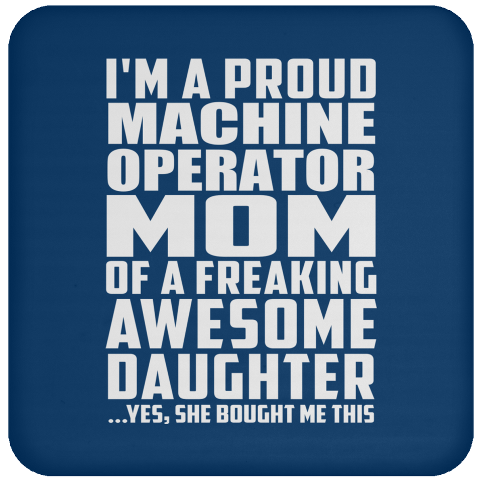 Proud Machine Operator Mom Of Awesome Daughter - Drink Coaster