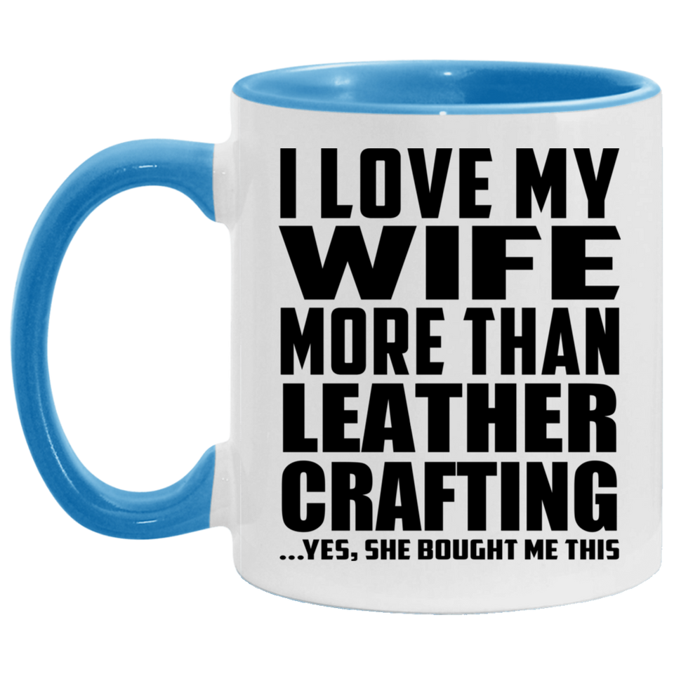 I Love My Wife More Than Leather Crafting - 11oz Accent Mug Blue