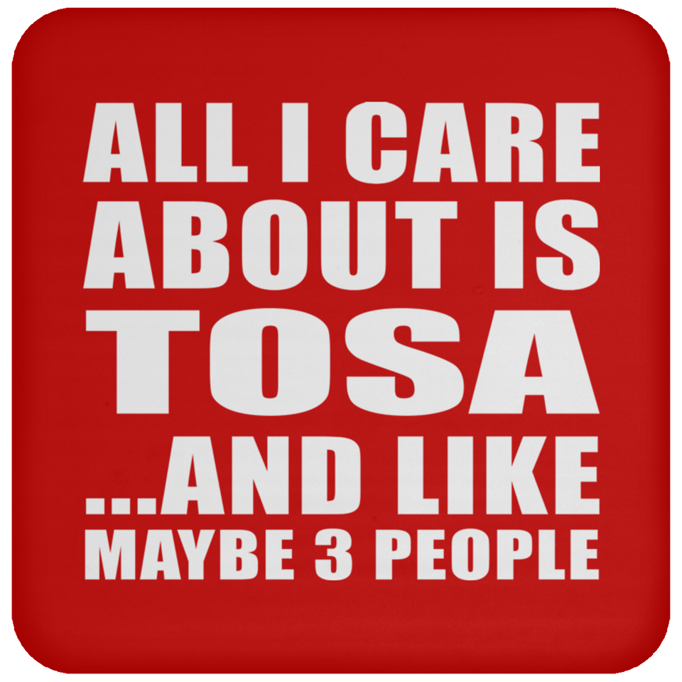 All I Care About Is Tosa - Drink Coaster
