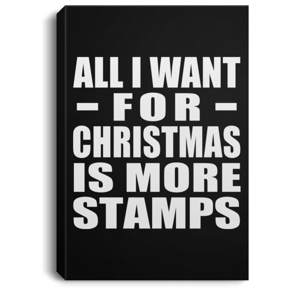 All I Want For Christmas Is More Stamps - Canvas Portrait