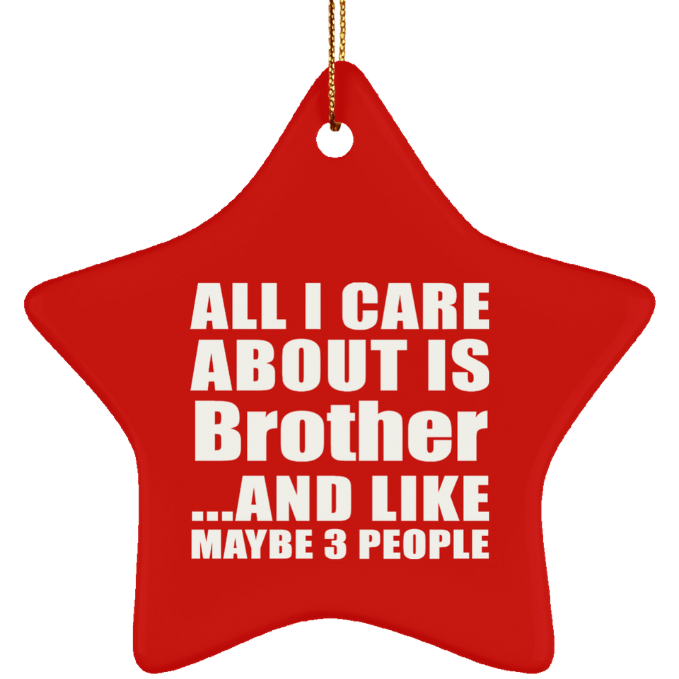 All I Care About Is Brother - Star Ornament