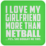 I Love My Girlfriend More Than Netball - Drink Coaster
