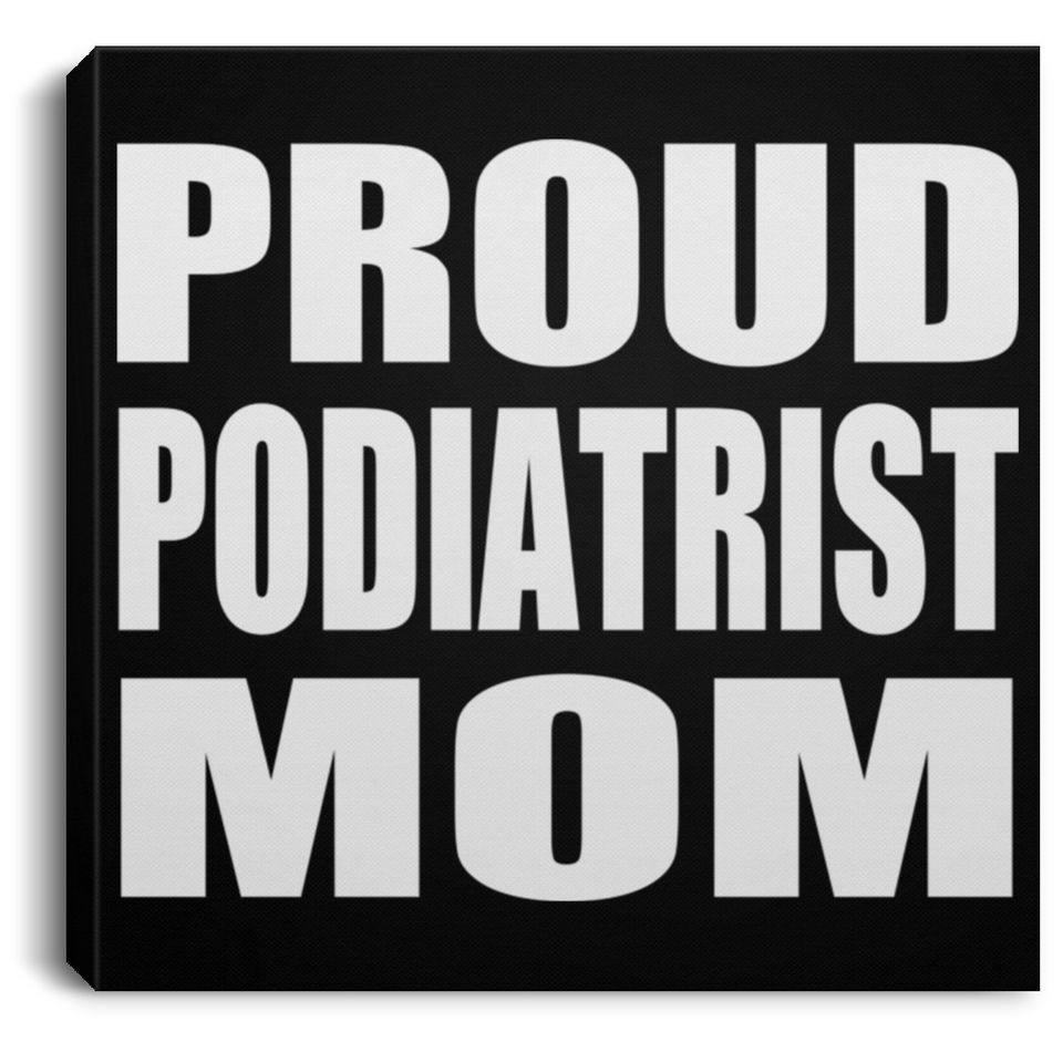 Proud Podiatrist Mom - Canvas Square