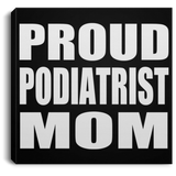 Proud Podiatrist Mom - Canvas Square