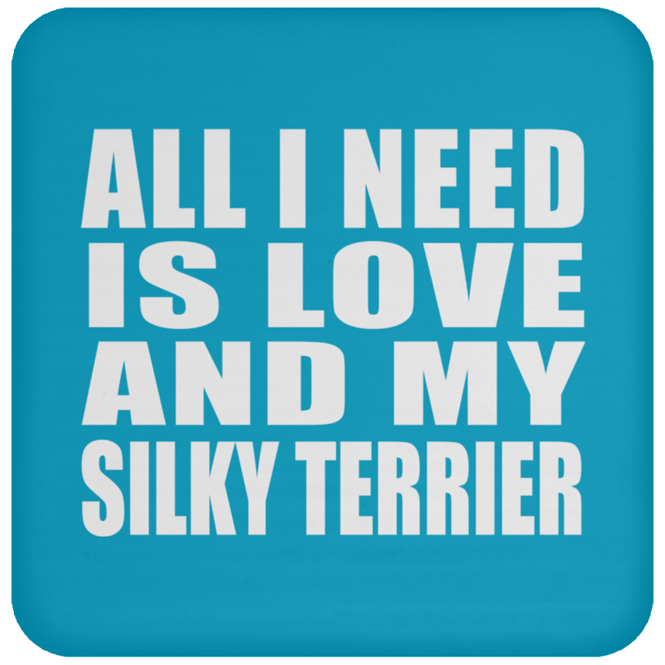 All I Need Is Love And My Silky Terrier - Drink Coaster