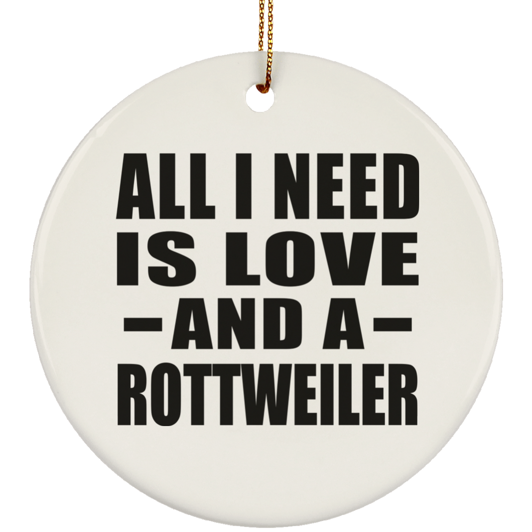 All I Need Is Love And A Rottweiler - Circle Ornament