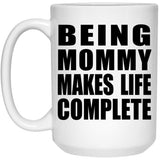 Being Mommy Makes Life Complete - 15oz Coffee Mug