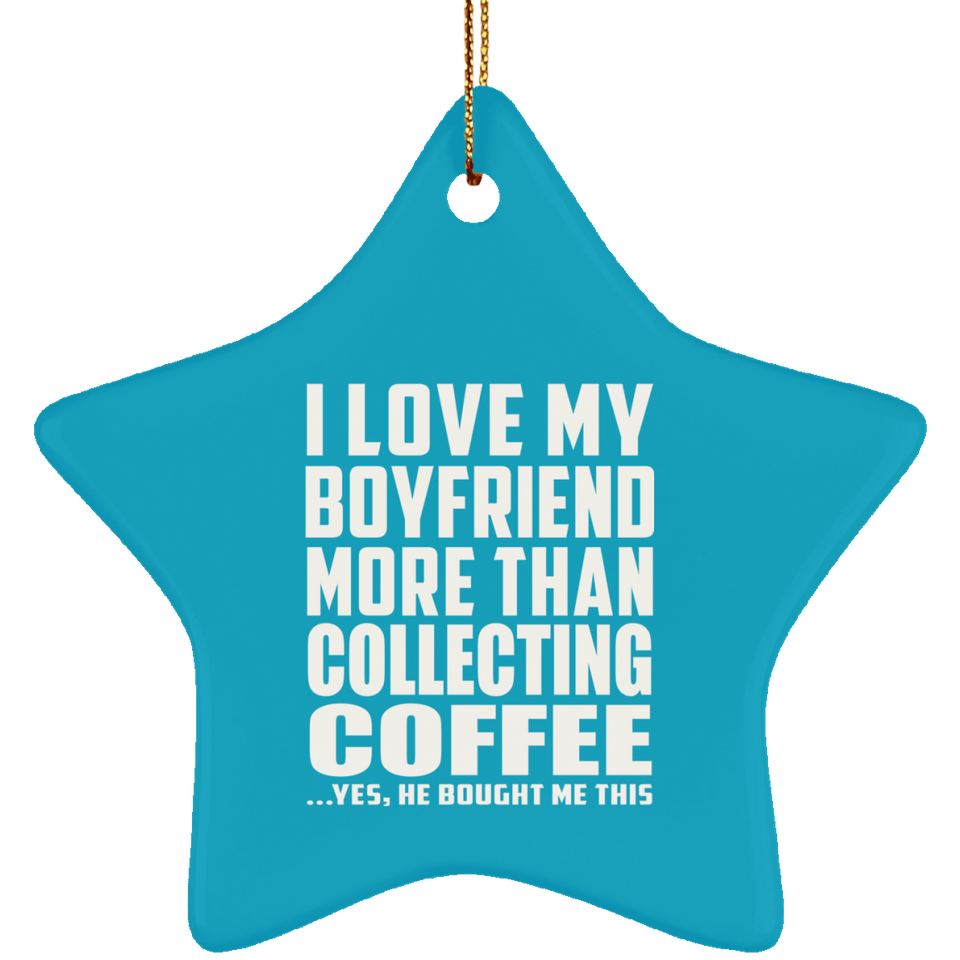 I Love My Boyfriend More Than Collecting Coffee - Star Ornament