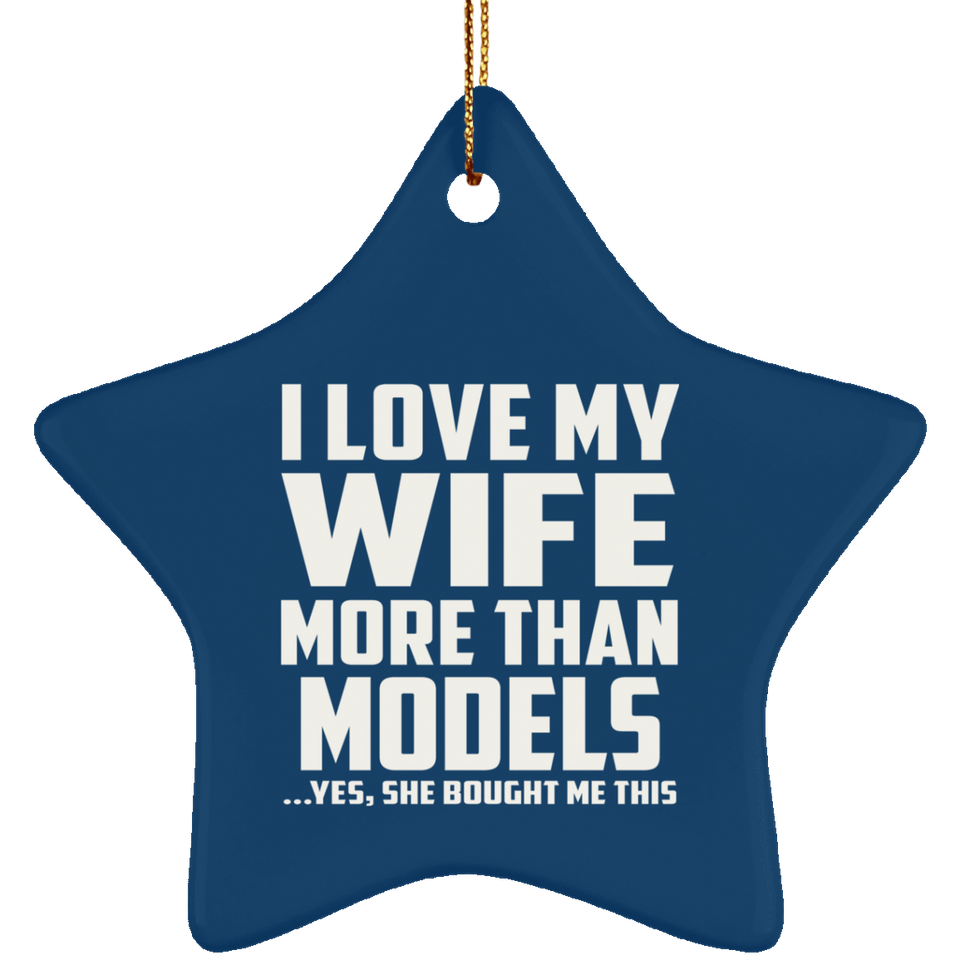 I Love My Wife More Than Models - Star Ornament