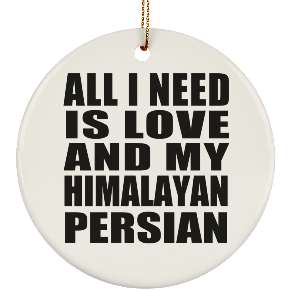 All I Need Is Love And My Himalayan Persian - Circle Ornament