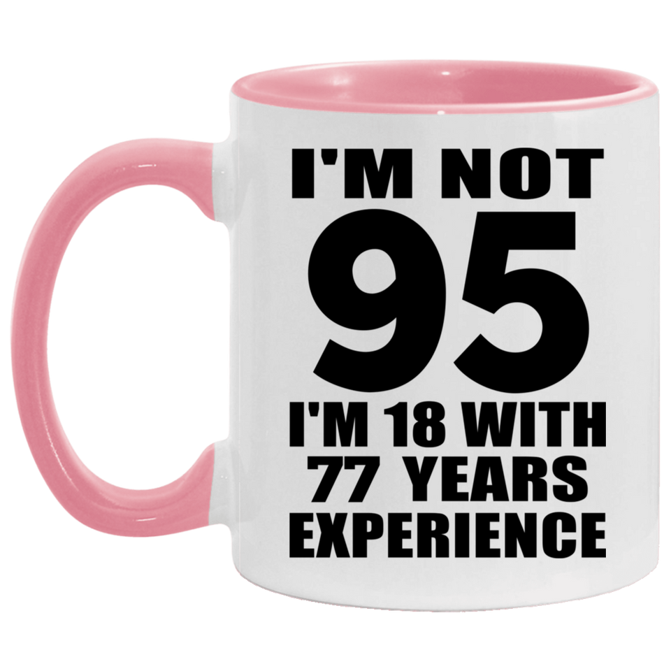 95th Birthday I'm Not 95 I'm 18 With 77 Years Experience - 11oz Accent Mug Pink