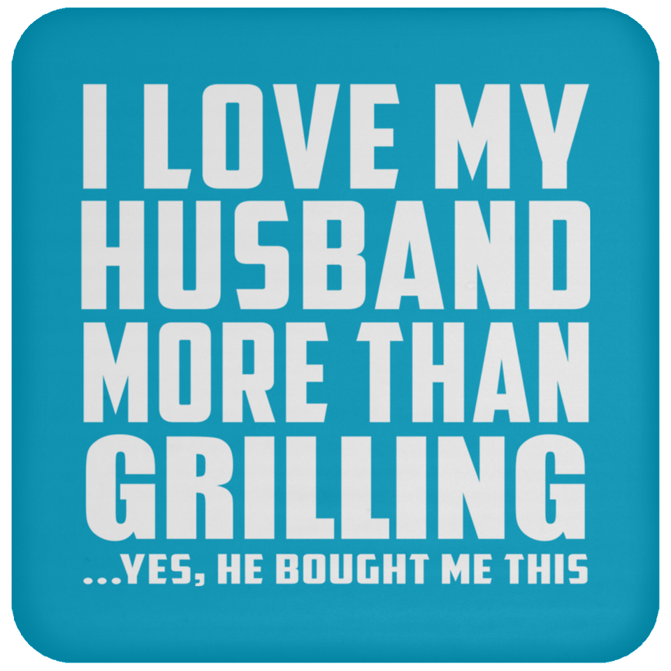 I Love My Husband More Than Grilling - Drink Coaster