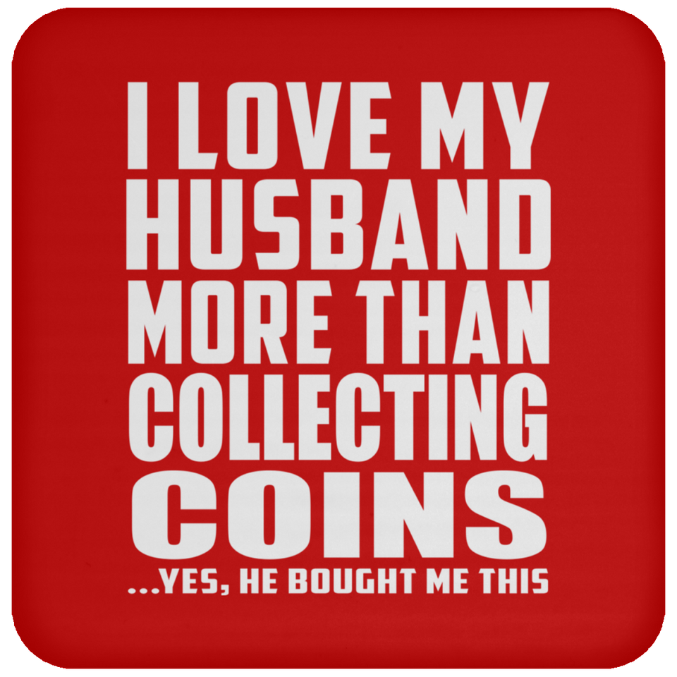 I Love My Husband More Than Collecting Coins - Drink Coaster