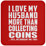 I Love My Husband More Than Collecting Coins - Drink Coaster