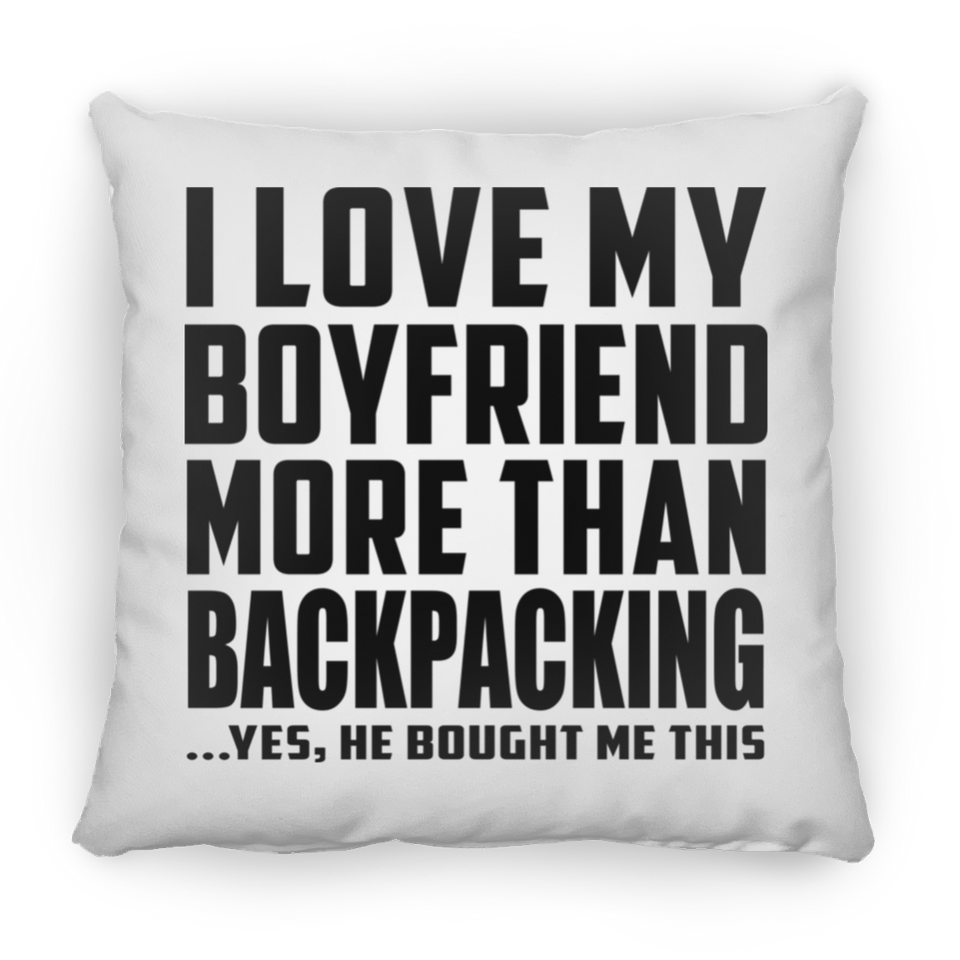 I Love My Boyfriend More Than Backpacking - Throw Pillow